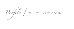 Profile / オーナーパティシエ